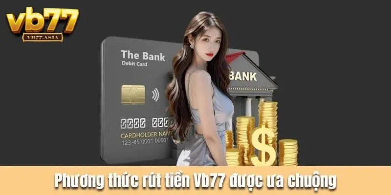 Hình thức rút tiền VB77 phổ biến hiện nay